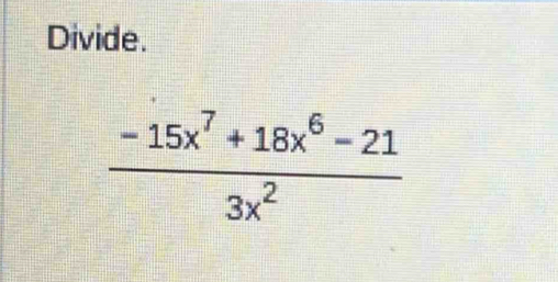 Divide.
 (-15x^7+18x^6-21)/3x^2 