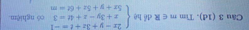 (1đ). Tìm m∈ R để hệ beginarrayl 2x-y+3z+t=-1 x+3y-z+4t=3 5x+y+5z+6t=mendarray. có nghiệm.