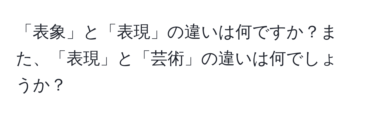 「表象」と「表現」の違いは何ですか？また、「表現」と「芸術」の違いは何でしょうか？