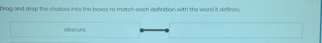 Drag and drop the choices into the boxes to match each definition with the word it defines, 
obscura