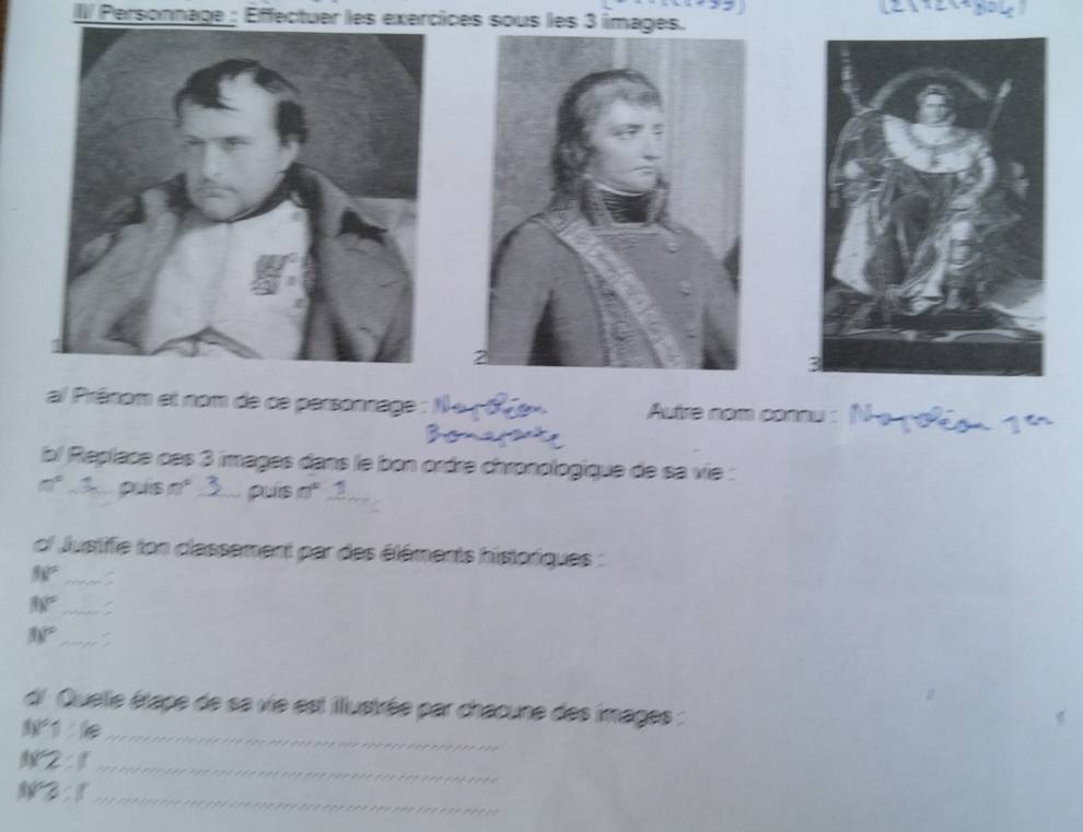 II/ Personnage : Effectuer les exercices sous les 3 images. 
al Prénom et nom de ce personnage Autre nom connu : No pofg 1ª 
bl Replace ces 3 images dans le bon ordre chronologique de sa vie :
□° _o ouis n² _puís nº 
f Justifie ton classement par des éléments historiques :
38° _
30° _ 
_ 38°
di Quele étape de sa vie est illustrée par chacune des images :
38°1:6
_ N''2:1
_
W=3:1
_