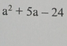 a^2+5a-24