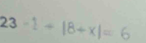 23-1/ |8+x|=6