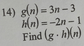 g(n)=3n-3
h(n)=-2n-1
Find (g· h)(n)