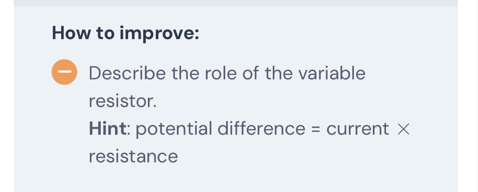 How to improve: 
Describe the role of the variable 
resistor. 
Hint: potential difference = current × 
resistance