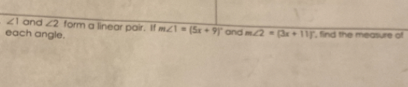 ∠ 1 and ∠ 2 form a linear pair. If m∠ 1=(5x+9)^circ 
each angle. and m∠ 2=(3x+11)^circ  , find the measure of