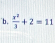 'b.  x^2/3 +2=11