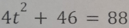 4t^2+46=88