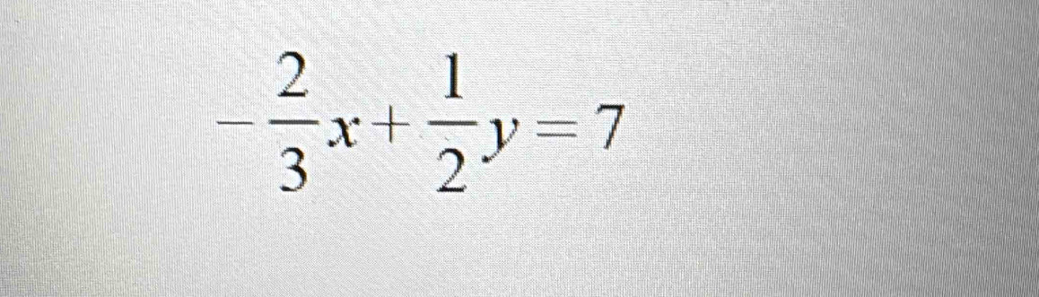 - 2/3 x+ 1/2 y=7