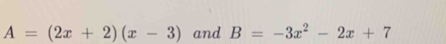 A=(2x+2)(x-3) and B=-3x^2-2x+7