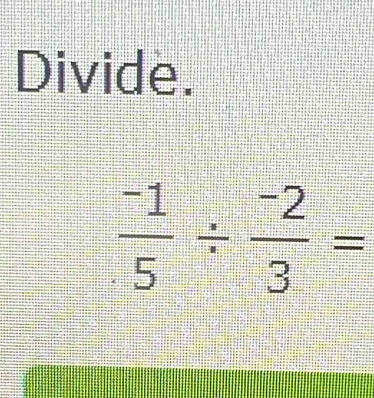 Divide.
 (-1)/5 /  (-2)/3 =