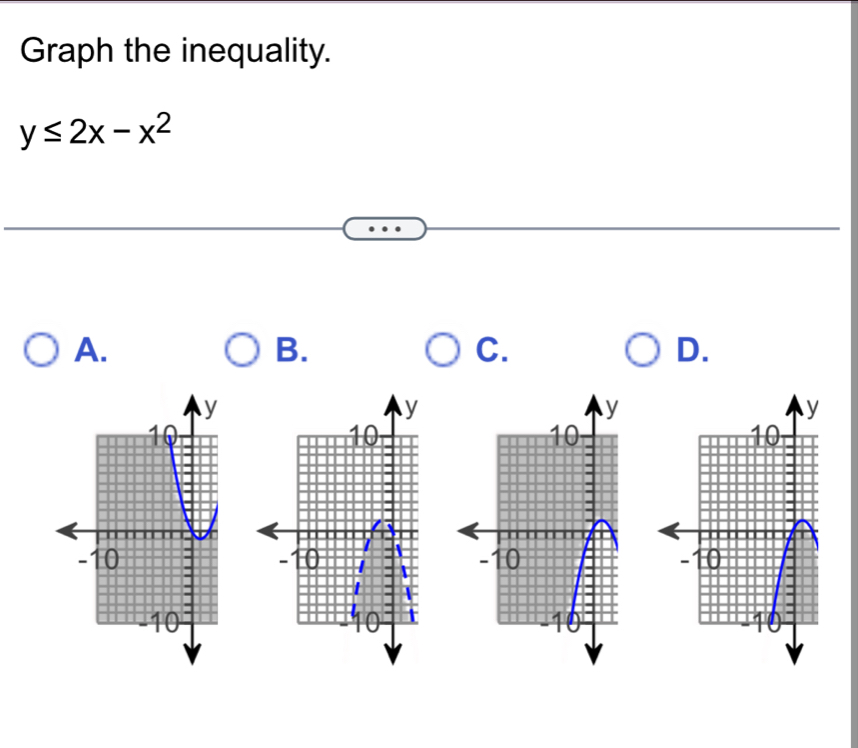 Graph the inequality.
y≤ 2x-x^2
A. 
B. 
C. 
D.