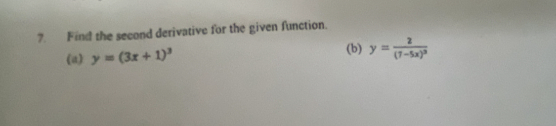 Find the second derivative for the given function.
(a) y=(3x+1)^3
(b) y=frac 2(7-5x)^3