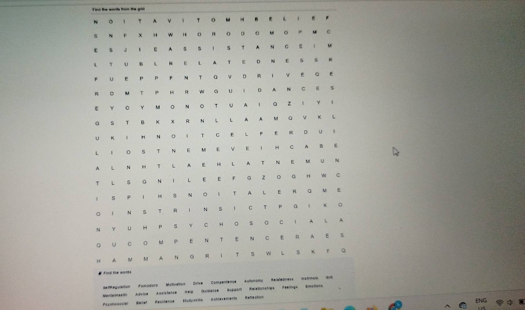 Find the words from the grid 
lfRegul 
MentalHealth Advice Accistance Help Guidance Support Relationships Feel 
Pcyohosoolal Belief Recillence Studyskilis Achlevements Reflection ENG