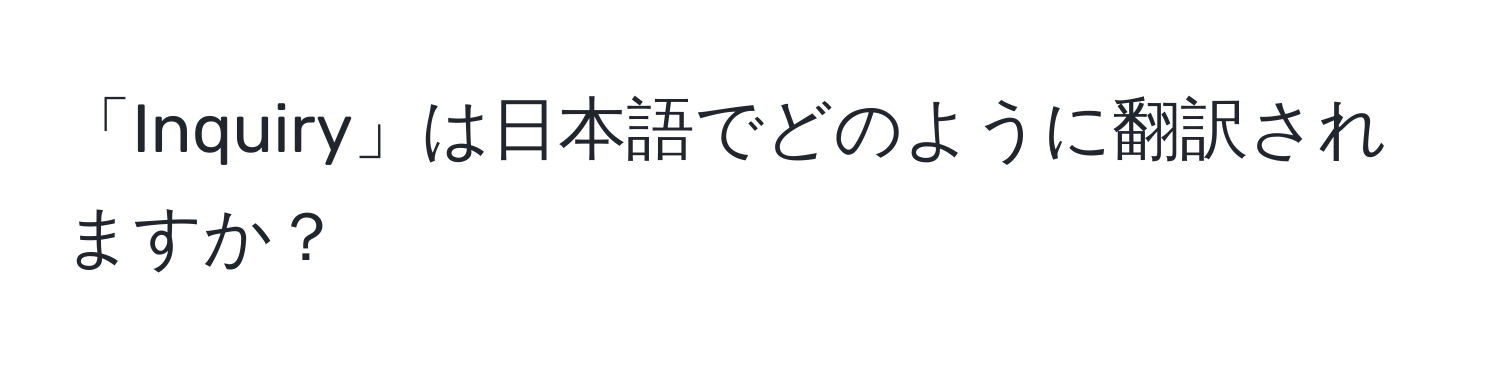 「Inquiry」は日本語でどのように翻訳されますか？