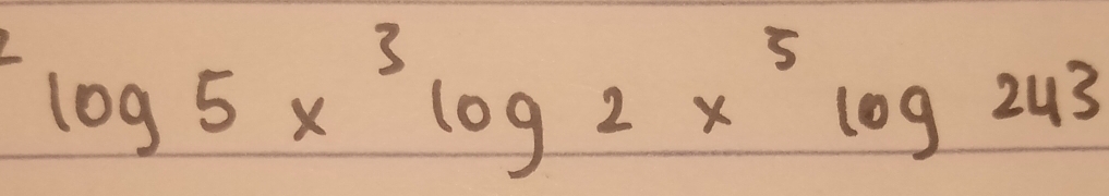 ^2log 5*^3log 2x^5log 243