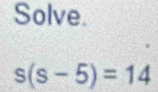 Solve.
s(s-5)=14