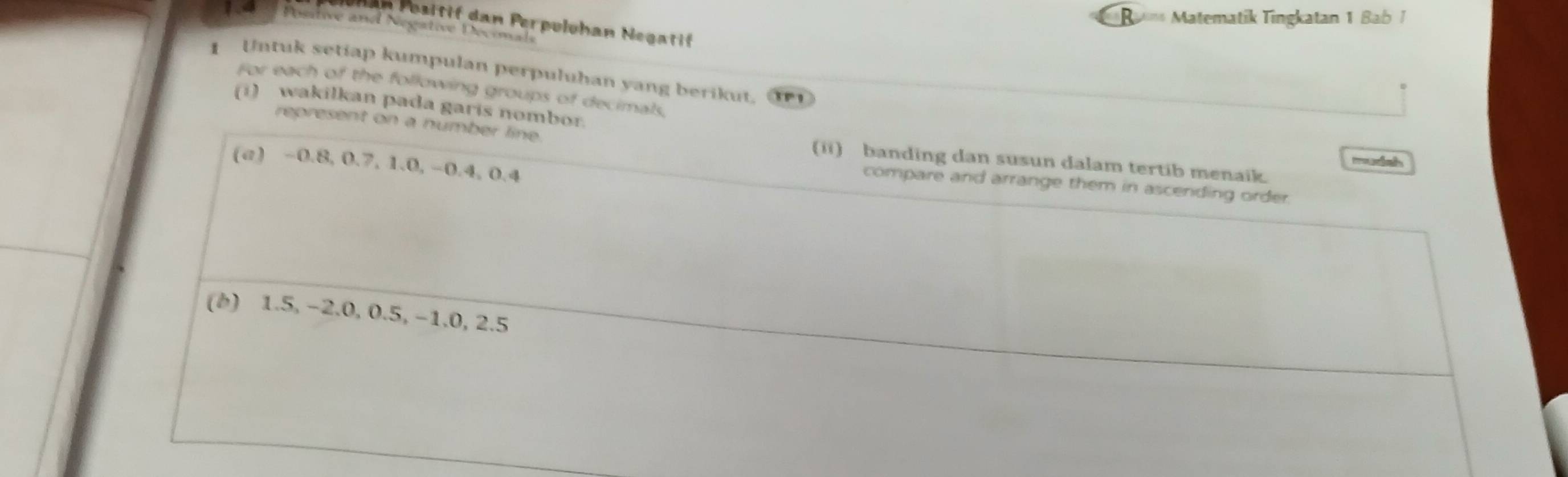 =* Matematik Tingkatan 1 Bab 1 
an Positif dan Perpulohan Negatif 
psitive and Negative Decimals 
1 Untuk setiap kumpulan perpuluhan yang berikut. 1 
For each of the following groups of decimals, 
(i) wakilkan pada garis nom 
represent