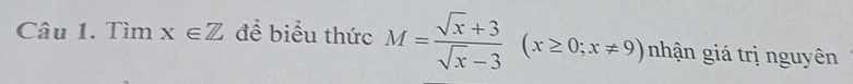 Timx∈ Z để biểu thức M= (sqrt(x)+3)/sqrt(x)-3 (x≥ 0;x!= 9) nhận giá trị nguyên