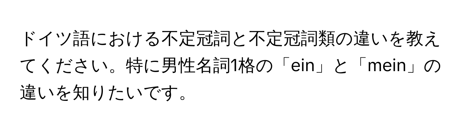 ドイツ語における不定冠詞と不定冠詞類の違いを教えてください。特に男性名詞1格の「ein」と「mein」の違いを知りたいです。