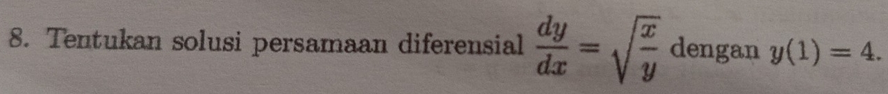 Tentukan solusi persamaan diferensial  dy/dx =sqrt(frac x)y dengan y(1)=4.