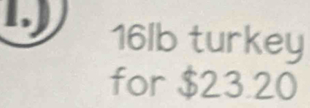 16lb turkey 
for $23.20