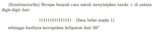 (Kombinatorika) Berapa banyak cara untuk menyisipkan tanda + di antara 
digit-digit dari
111111111111111 (lima belas angka 1) 
sehingga hasilnya merupakan kelipatan dari 30?