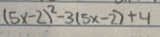 (5x-2)^2-3(5x-2)+4