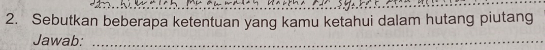 Sebutkan beberapa ketentuan yang kamu ketahui dalam hutang piutang 
Jawab:_