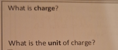 What is charge? 
What is the unit of charge?