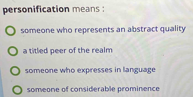 personification means :
someone who represents an abstract quality
a titled peer of the realm
someone who expresses in language
someone of considerable prominence