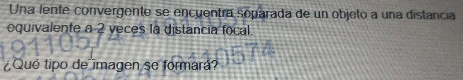 Una lente convergente se encuentra separada de un objeto a una distancia 
equivalente a 2 veces la distancia focal. 
¿Qué tipo de imagen se formará?