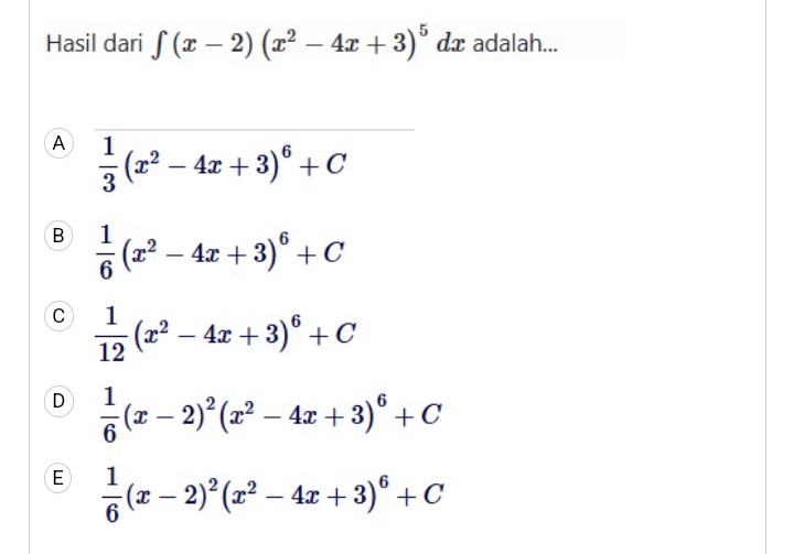 Hasil dari ∈t (x-2)(x^2-4x+3)^5 a adalah...
A  1/3 (x^2-4x+3)^6+C
B  1/6 (x^2-4x+3)^6+C
C  1/12 (x^2-4x+3)^6+C
D  1/6 (x-2)^2(x^2-4x+3)^6+C
E  1/6 (x-2)^2(x^2-4x+3)^6+C