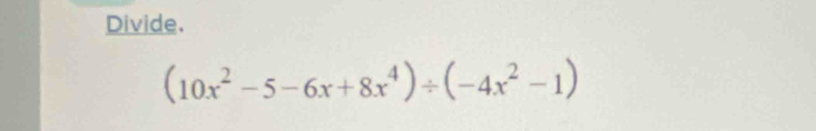 Divide.
(10x^2-5-6x+8x^4)/ (-4x^2-1)