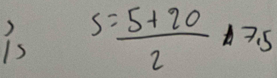 is
s= (5+20)/2 =7.5