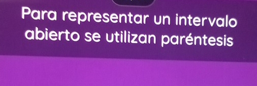 Para representar un intervalo 
abierto se utilizan paréntesis