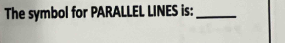 The symbol for PARALLEL LINES is:_