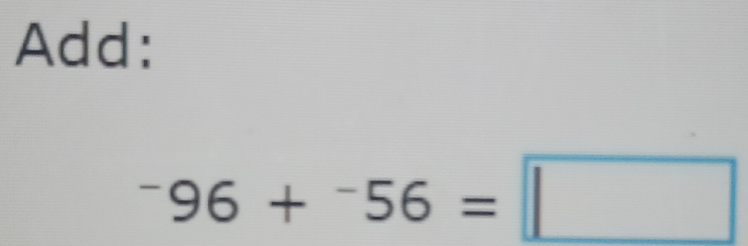 Add:
^-96+^-56=□