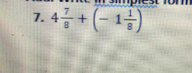 ' 
7. 4 7/8 +(-1 1/8 )