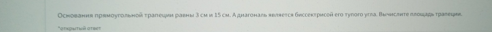 Основания прямоугольной τрапеции равны 3 см и 15 см. А диагональ является биссектрисой его туπого угла. Βычислите πлошадь τраπеции. 
*οτκрыτыιй οτвеť