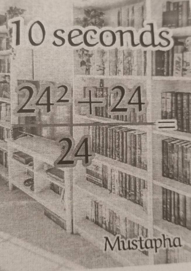 10 seconds
 (24^2+24^(24))/24^(□) 
5:0 |-3
Mustapha