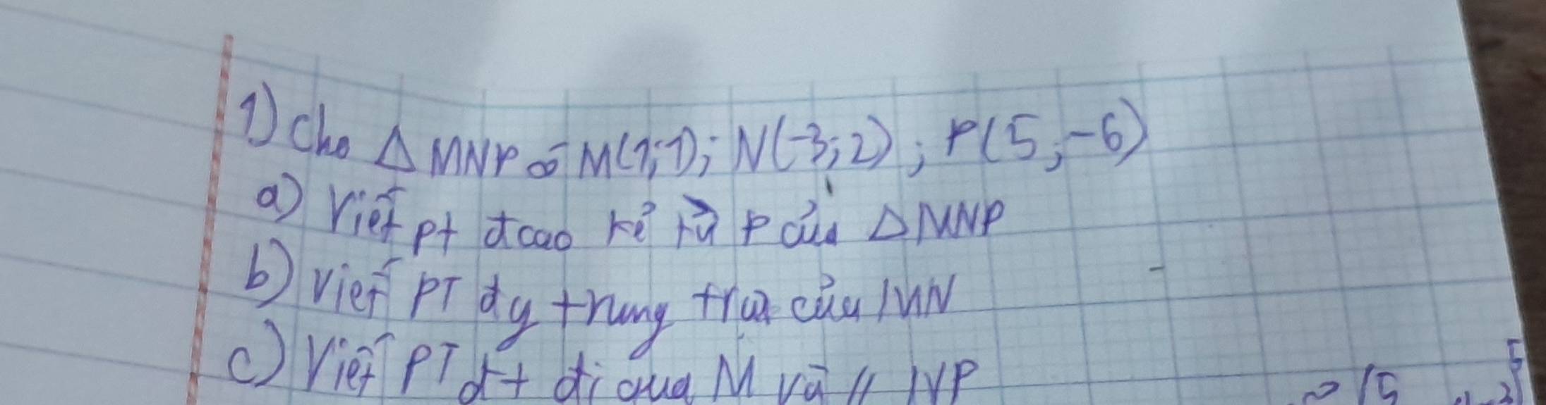 M(7,7); N(-3;2); P(5,-6)
①cho △ MNP 007 △ MNP
a Viept doao kè hú pdua
bvief pidy frung fru cǒu lun
() Vie pTd+ diqua M và ll MP