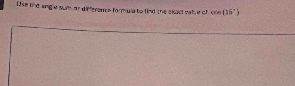 Use the angle sum or difference formula to find the exact value of cos (15°)