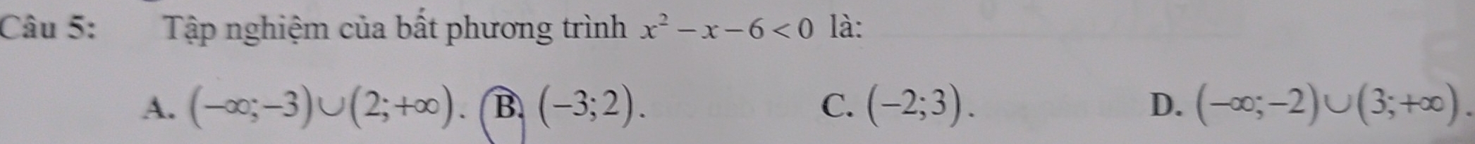 Tập nghiệm của bất phương trình x^2-x-6<0</tex> là:
A. (-∈fty ;-3)∪ (2;+∈fty ) B (-3;2). C. (-2;3). D. (-∈fty ;-2)∪ (3;+∈fty ).