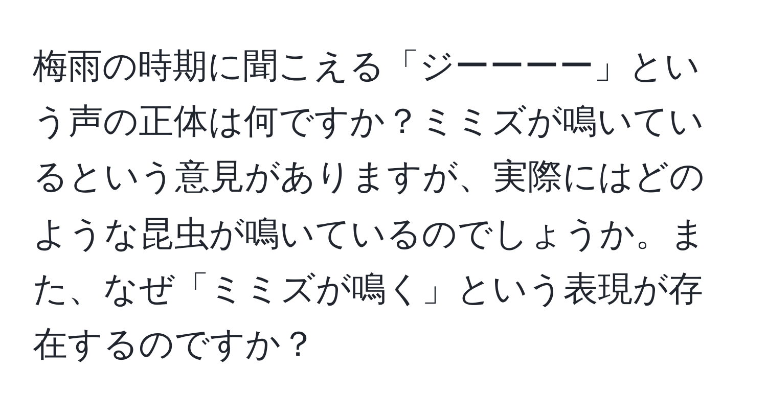 梅雨の時期に聞こえる「ジーーーー」という声の正体は何ですか？ミミズが鳴いているという意見がありますが、実際にはどのような昆虫が鳴いているのでしょうか。また、なぜ「ミミズが鳴く」という表現が存在するのですか？