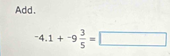 Add.
-4.1+-9 3/5 =□