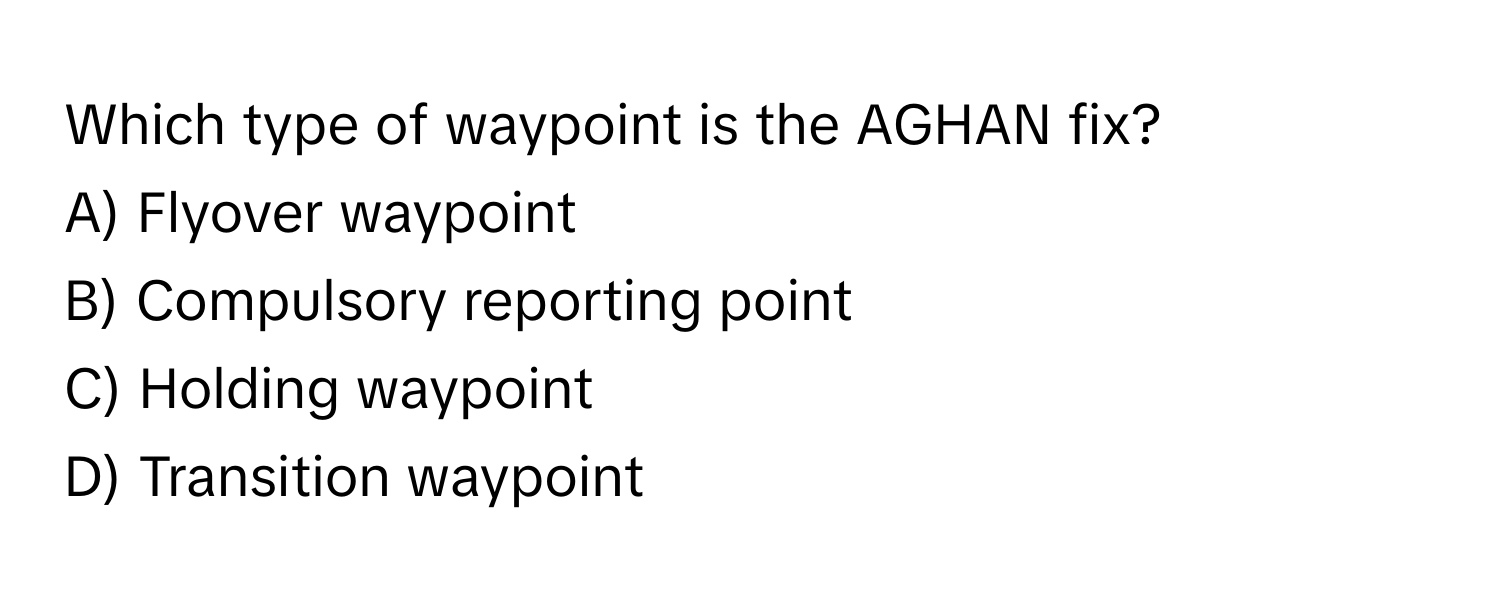 Solved: Which type of waypoint is the AGHAN fix? A) Flyover waypoint B ...