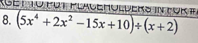 Küe1 1o fut Flauehulders in für t 
8. (5x^4+2x^2-15x+10)/ (x+2)