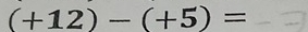 (+12)-(+5)=