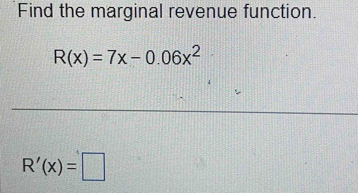 Find the marginal revenue function.
R(x)=7x-0.06x^2
R'(x)=□